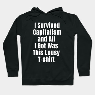 I Survived Capitalism and All I Got Was this Lousy T-shirt Hoodie